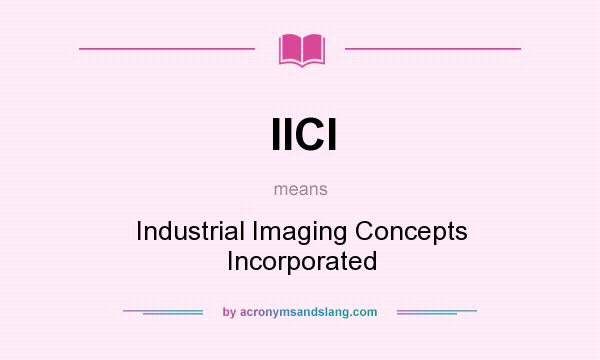 What does IICI mean? It stands for Industrial Imaging Concepts Incorporated