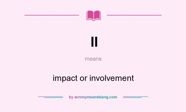What does II mean? It stands for impact or involvement