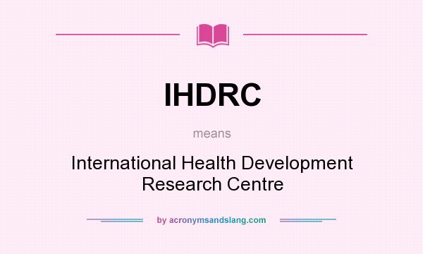 What does IHDRC mean? It stands for International Health Development Research Centre
