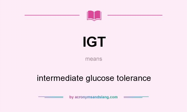 What does IGT mean? It stands for intermediate glucose tolerance