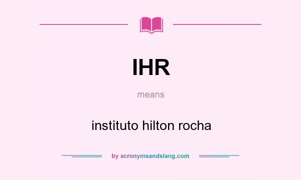 What does IHR mean? It stands for instituto hilton rocha