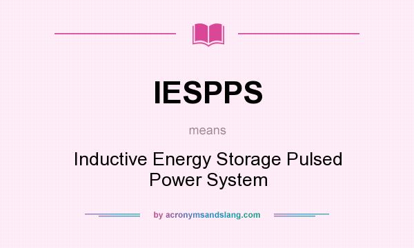 What does IESPPS mean? It stands for Inductive Energy Storage Pulsed Power System