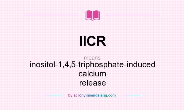 What does IICR mean? It stands for inositol-1,4,5-triphosphate-induced calcium release