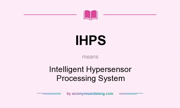 What does IHPS mean? It stands for Intelligent Hypersensor Processing System