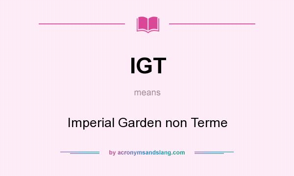 What does IGT mean? It stands for Imperial Garden non Terme
