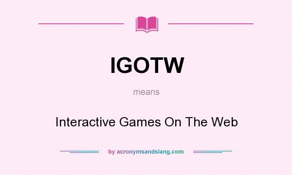 What does IGOTW mean? It stands for Interactive Games On The Web