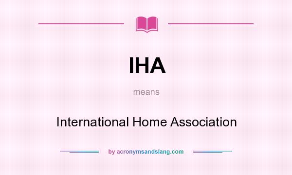 What does IHA mean? It stands for International Home Association
