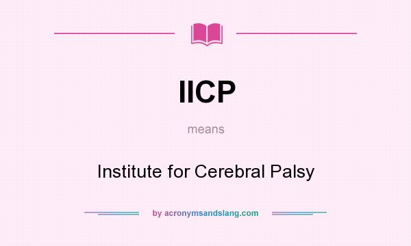 What does IICP mean? It stands for Institute for Cerebral Palsy
