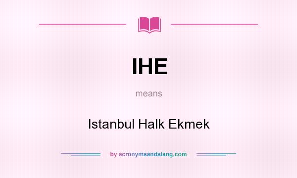 What does IHE mean? It stands for Istanbul Halk Ekmek