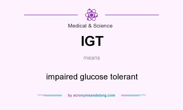 What does IGT mean? It stands for impaired glucose tolerant