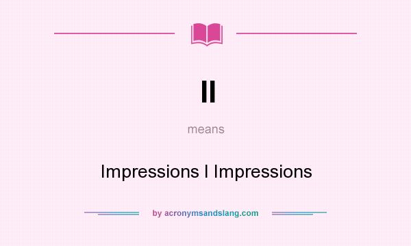 What does II mean? It stands for Impressions I Impressions