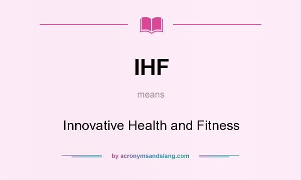 What does IHF mean? It stands for Innovative Health and Fitness
