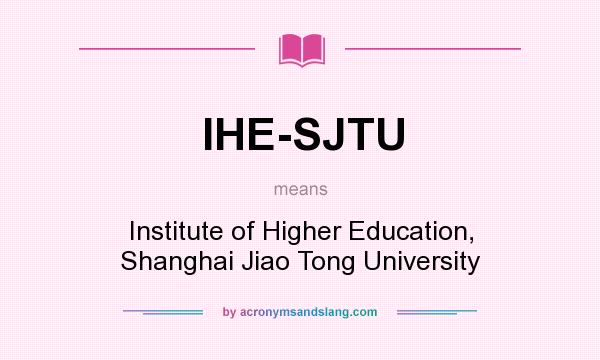 What does IHE-SJTU mean? It stands for Institute of Higher Education, Shanghai Jiao Tong University