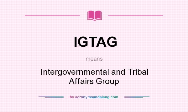 What does IGTAG mean? It stands for Intergovernmental and Tribal Affairs Group