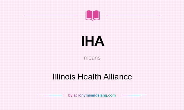 What does IHA mean? It stands for Illinois Health Alliance