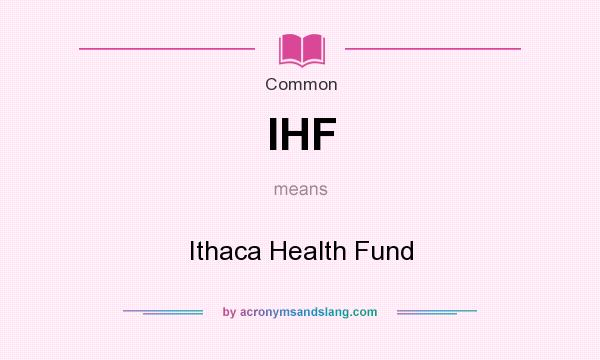 What does IHF mean? It stands for Ithaca Health Fund