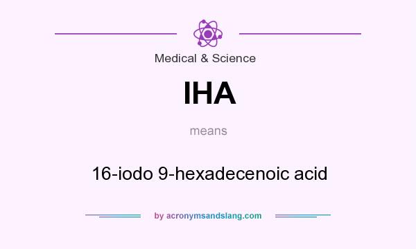 What does IHA mean? It stands for 16-iodo 9-hexadecenoic acid