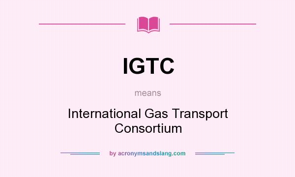 What does IGTC mean? It stands for International Gas Transport Consortium