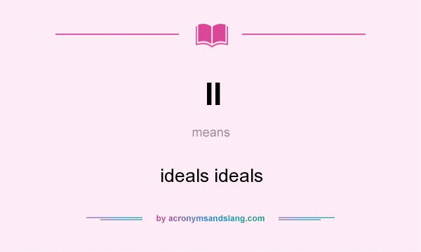 What does II mean? It stands for ideals ideals