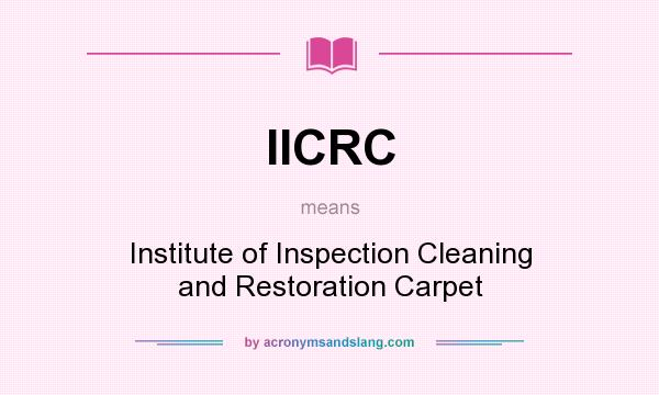 What does IICRC mean? It stands for Institute of Inspection Cleaning and Restoration Carpet