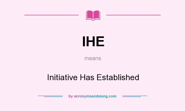 What does IHE mean? It stands for Initiative Has Established