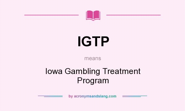 What does IGTP mean? It stands for Iowa Gambling Treatment Program