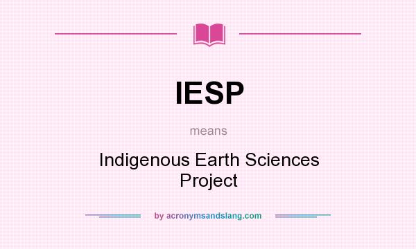 What does IESP mean? It stands for Indigenous Earth Sciences Project