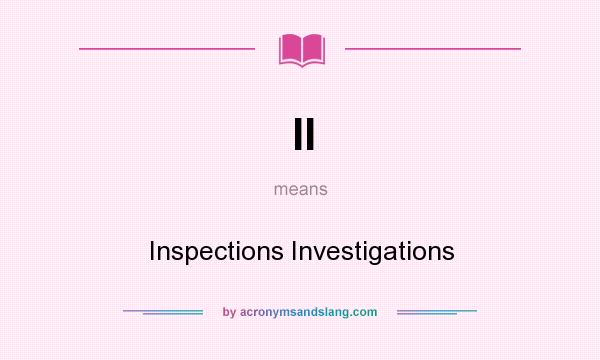 What does II mean? It stands for Inspections Investigations