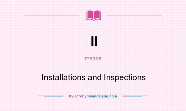What does II mean? It stands for Installations and Inspections