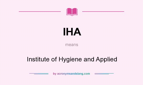 What does IHA mean? It stands for Institute of Hygiene and Applied