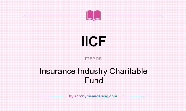 What does IICF mean? It stands for Insurance Industry Charitable Fund