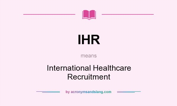 What does IHR mean? It stands for International Healthcare Recruitment