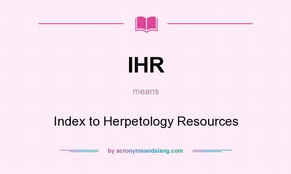 What does IHR mean? It stands for Index to Herpetology Resources