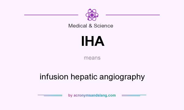 What does IHA mean? It stands for infusion hepatic angiography