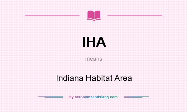 What does IHA mean? It stands for Indiana Habitat Area