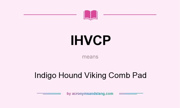 What does IHVCP mean? It stands for Indigo Hound Viking Comb Pad