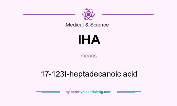 What does IHA mean? It stands for 17-123I-heptadecanoic acid