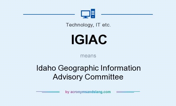 What does IGIAC mean? It stands for Idaho Geographic Information Advisory Committee