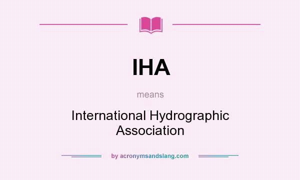 What does IHA mean? It stands for International Hydrographic Association