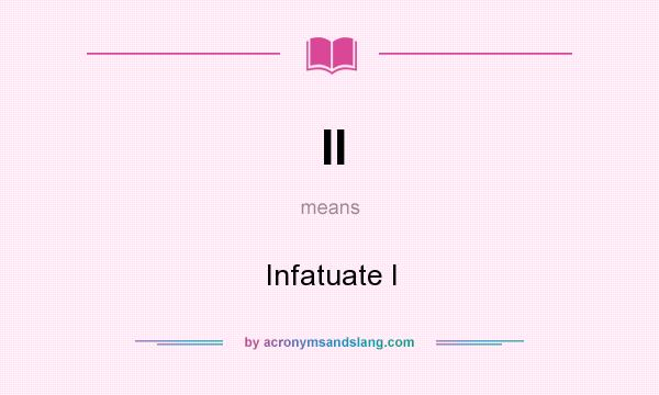 What does II mean? It stands for Infatuate I