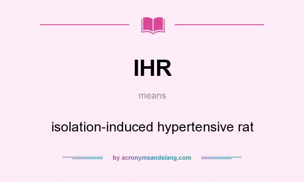What does IHR mean? It stands for isolation-induced hypertensive rat