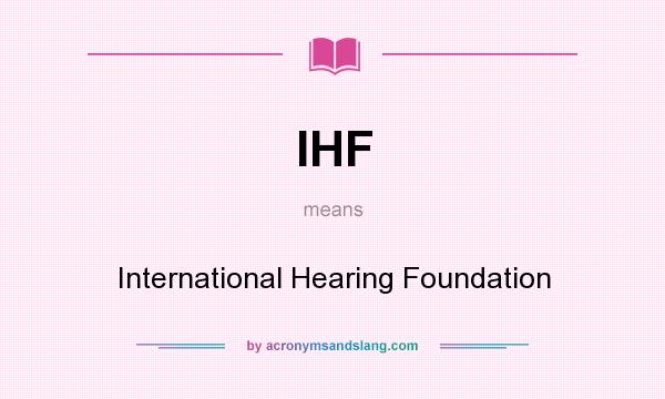 What does IHF mean? It stands for International Hearing Foundation