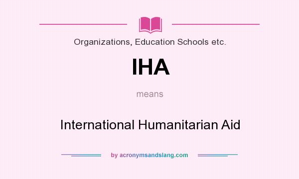 What does IHA mean? It stands for International Humanitarian Aid