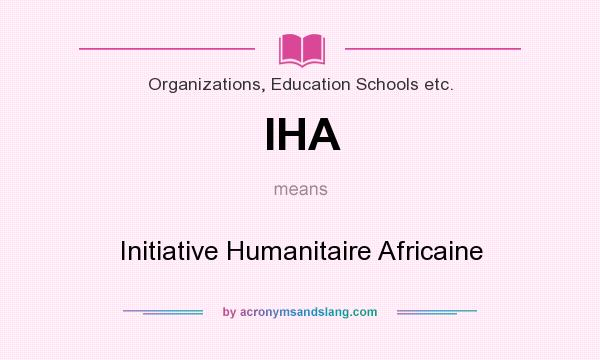 What does IHA mean? It stands for Initiative Humanitaire Africaine