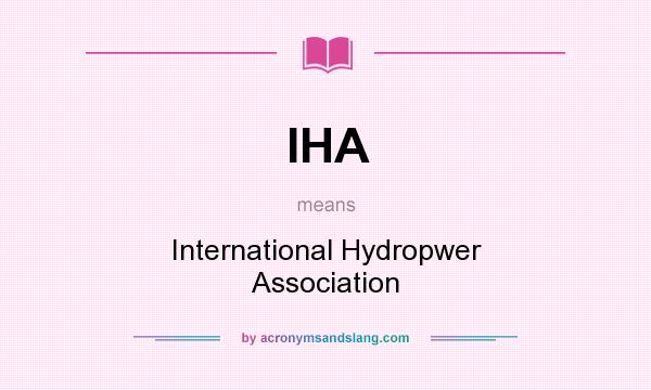 What does IHA mean? It stands for International Hydropwer Association