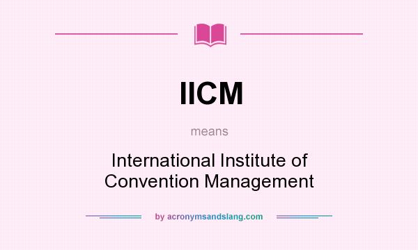 What does IICM mean? It stands for International Institute of Convention Management
