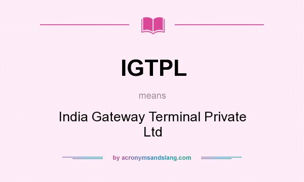 What does IGTPL mean? It stands for India Gateway Terminal Private Ltd