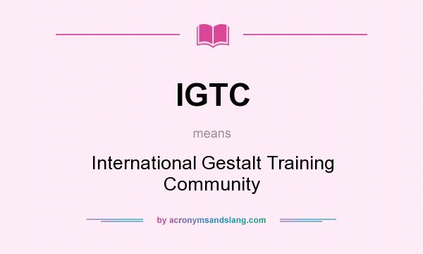 What does IGTC mean? It stands for International Gestalt Training Community