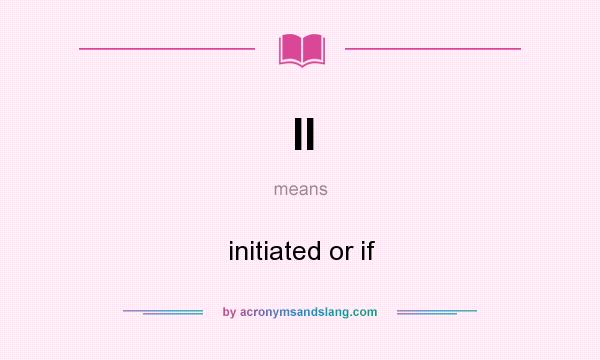 What does II mean? It stands for initiated or if