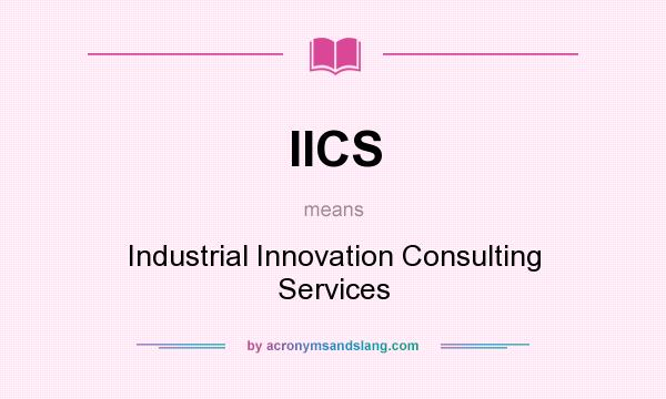 What does IICS mean? It stands for Industrial Innovation Consulting Services
